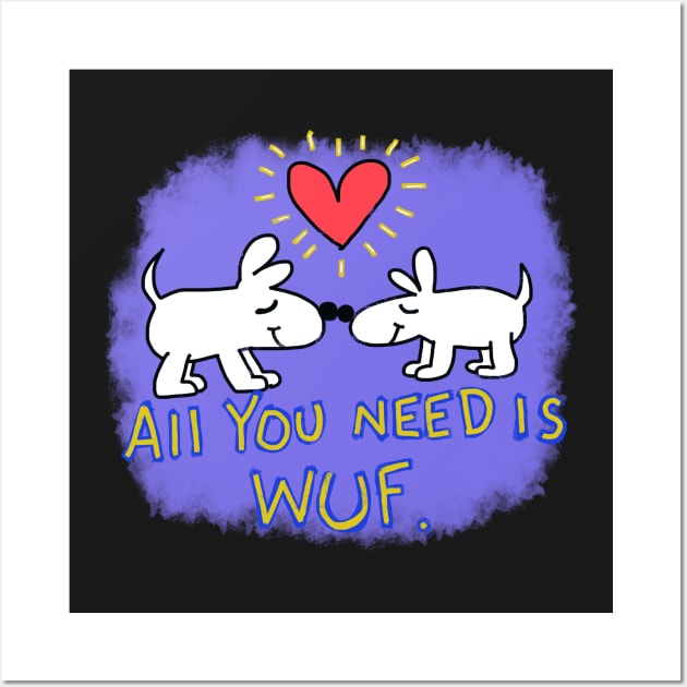 All you need is Wuf Wall Art by wolfmanjaq